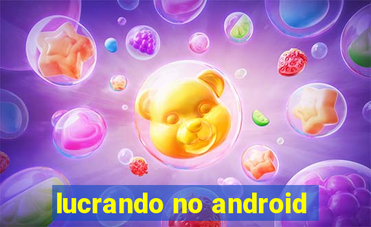 lucrando no android